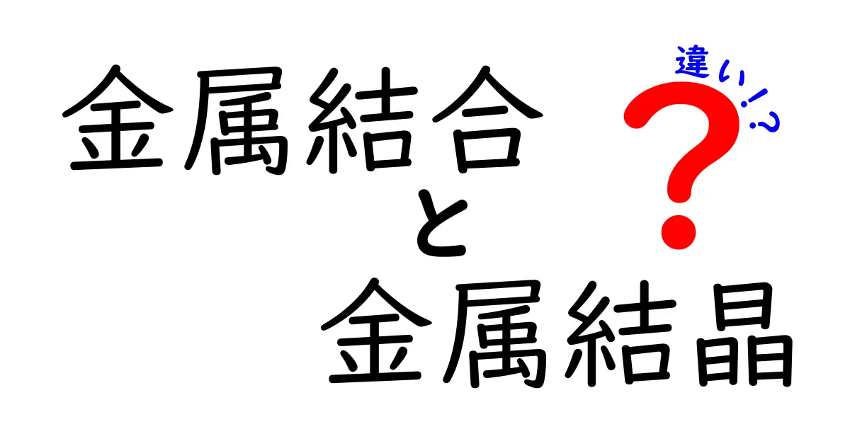 金属結合と金属結晶の違いを徹底解説！中学生にもわかるポイント完全ガイド