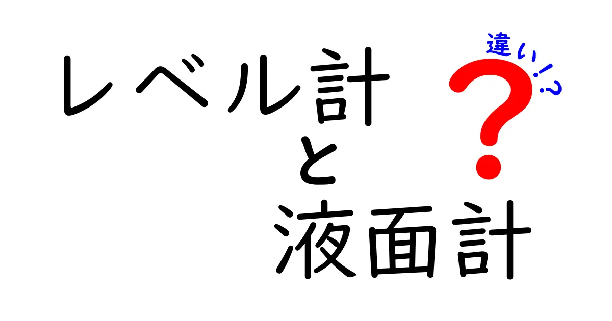 レベル計と液面計の違いを徹底解説：現場の選択と使い分けのコツ