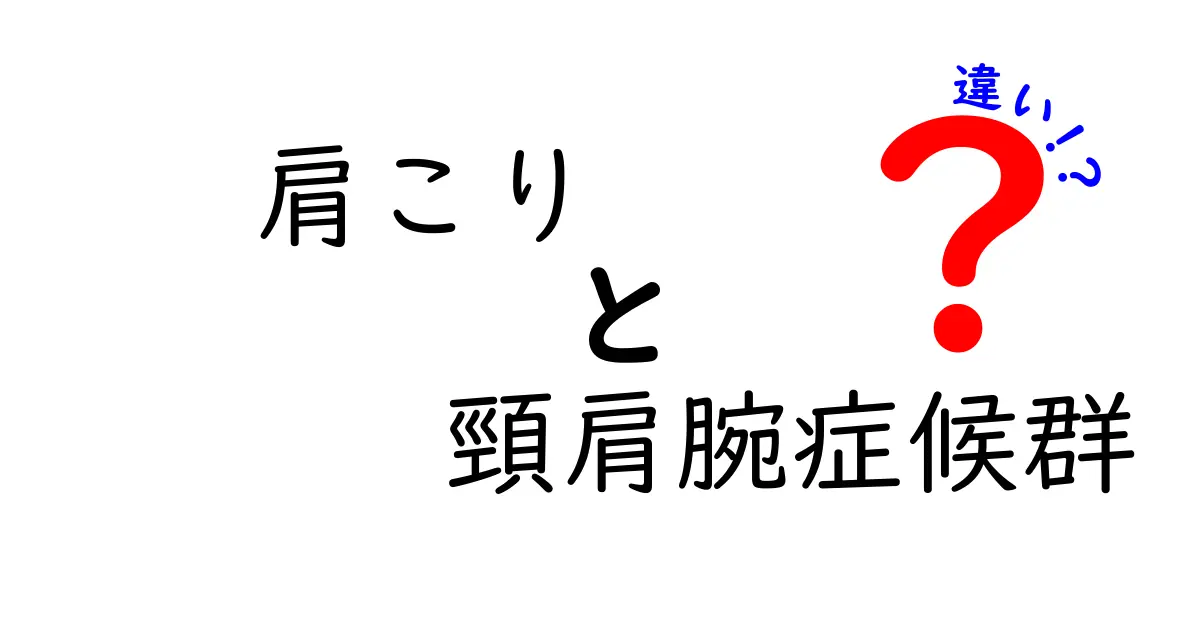 肩こりと頸肩腕症候群の違いを徹底解説！原因・症状・対策を分かりやすく比較