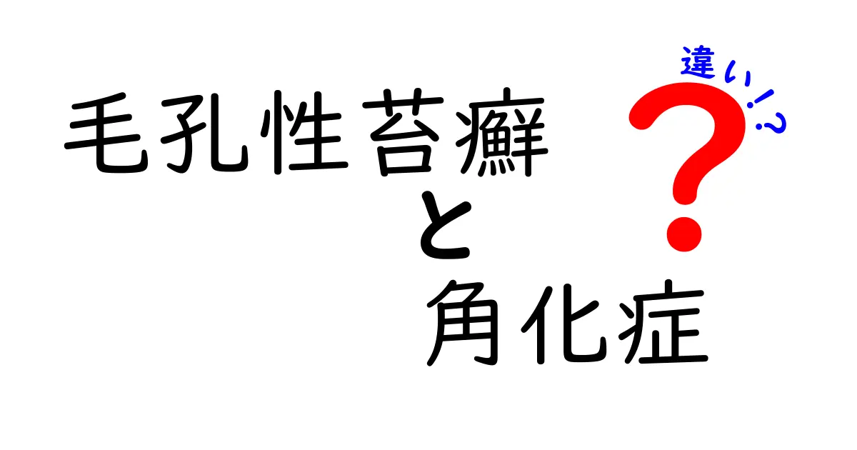 毛孔性苔癬と角化症の違いをわかりやすく解説！見分け方とケアのコツ