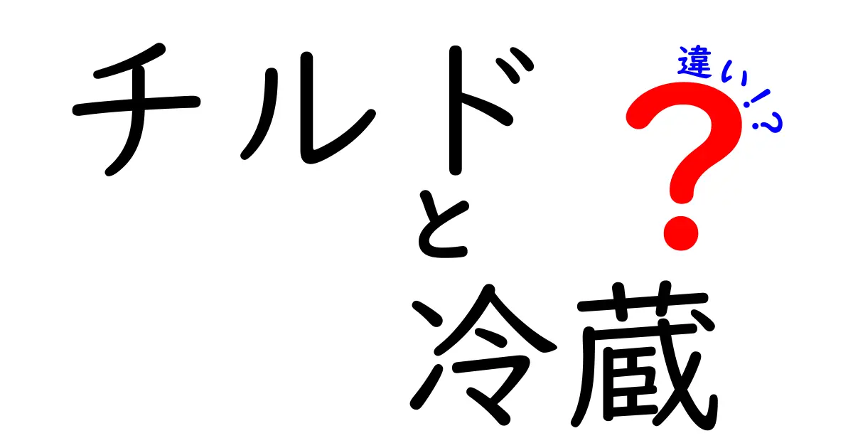 チルドと冷蔵の違いを徹底解説！保存方法を賢く使い分けるコツ