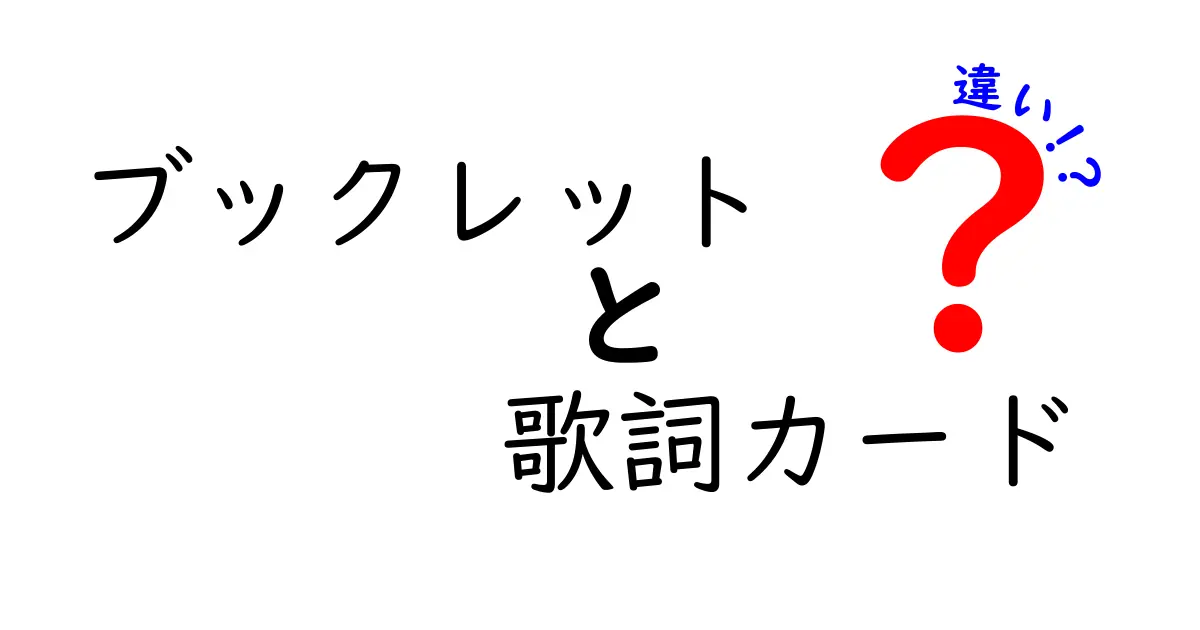 ブックレットと歌詞カードの違いを徹底解説！意味と用途を中学生にもわかる言葉で