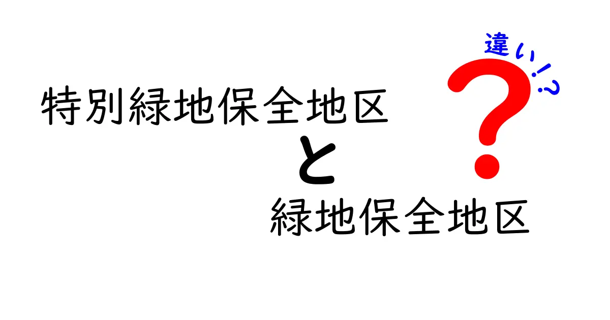 特別緑地保全地区と緑地保全地区の違いを徹底解説！あなたの地域で知っておくべきポイント