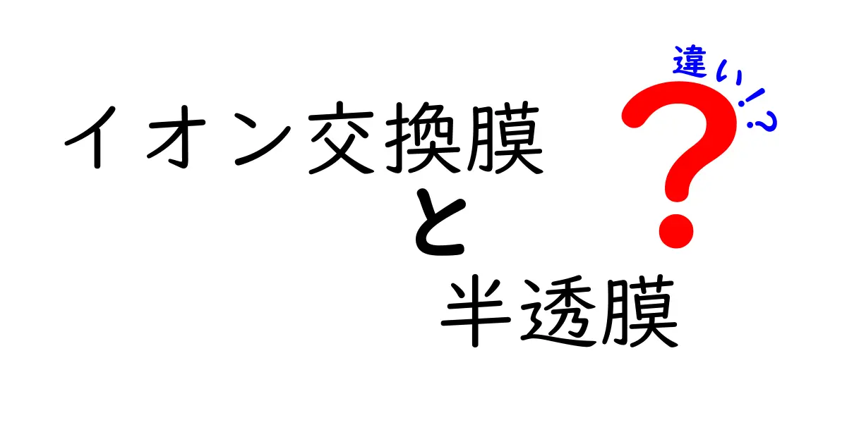 イオン交換膜と半透膜の違いを徹底解説！どんな場面で使われるの？