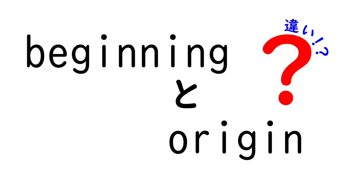beginningとoriginの違いを徹底解説｜意味・語源・使い方をわかりやすく理解