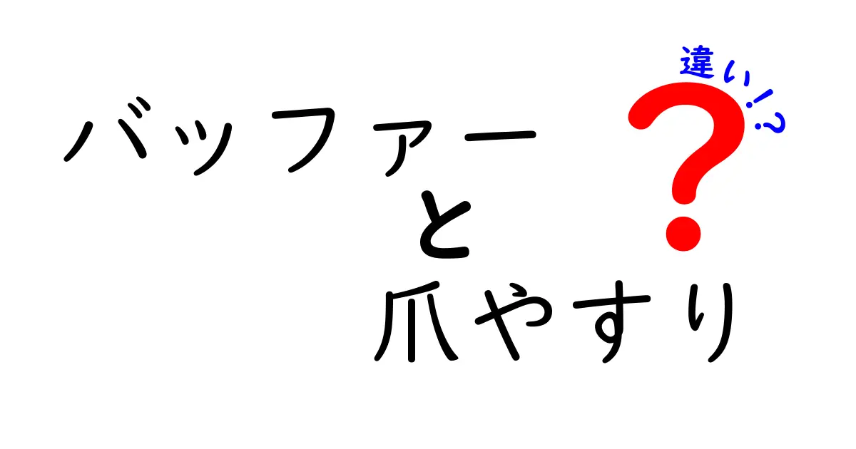 バッファーと爪やすりの違いを徹底解説：正しい使い分けで美しい指先を作るコツ