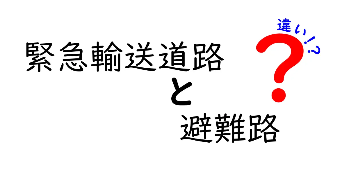 緊急輸送道路と避難路の違いを徹底解説：身近な安全を守る2つの道