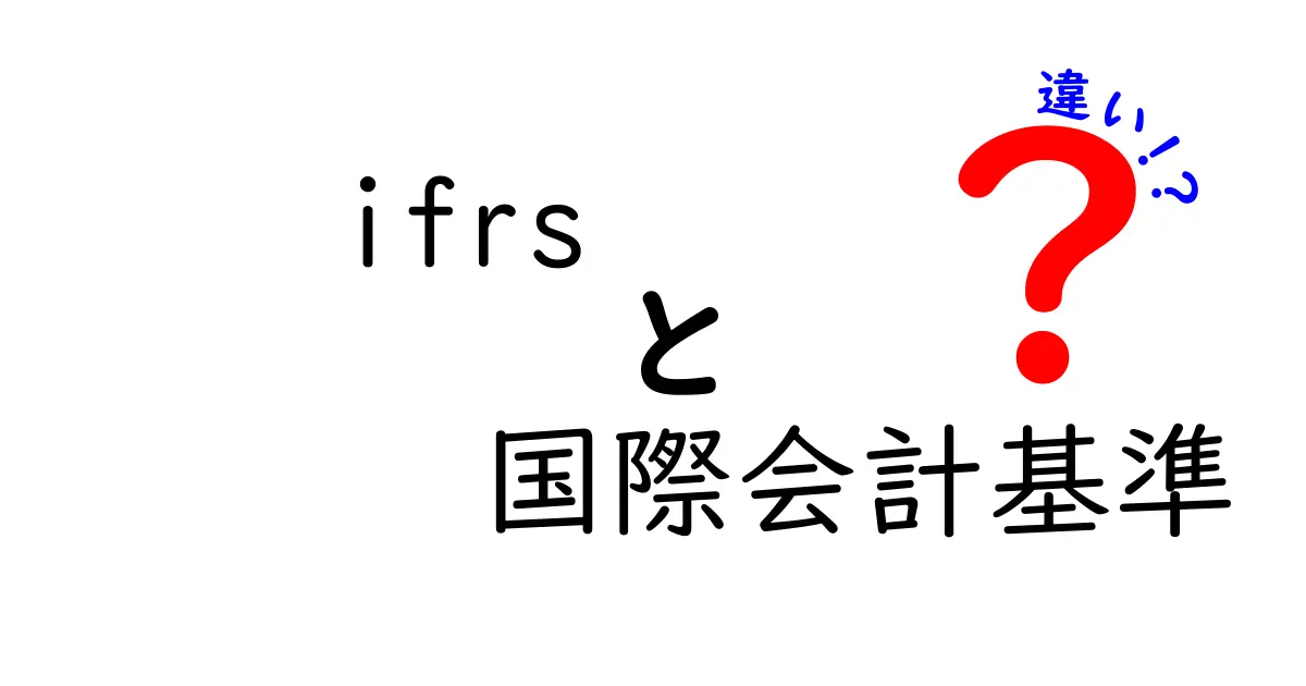 IFRS（国際会計基準）と日本の会計基準の違いを徹底解説！中学生にも分かるポイント