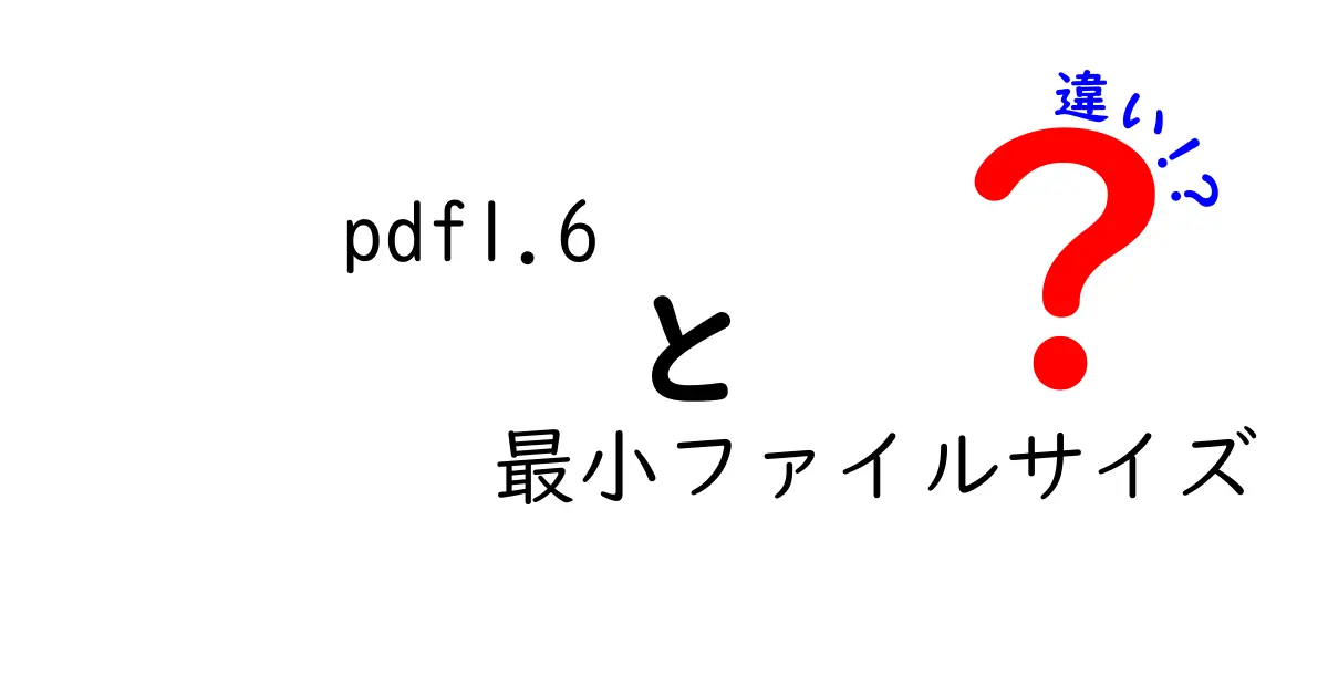 PDF1.6の最小ファイルサイズの違いを徹底解説