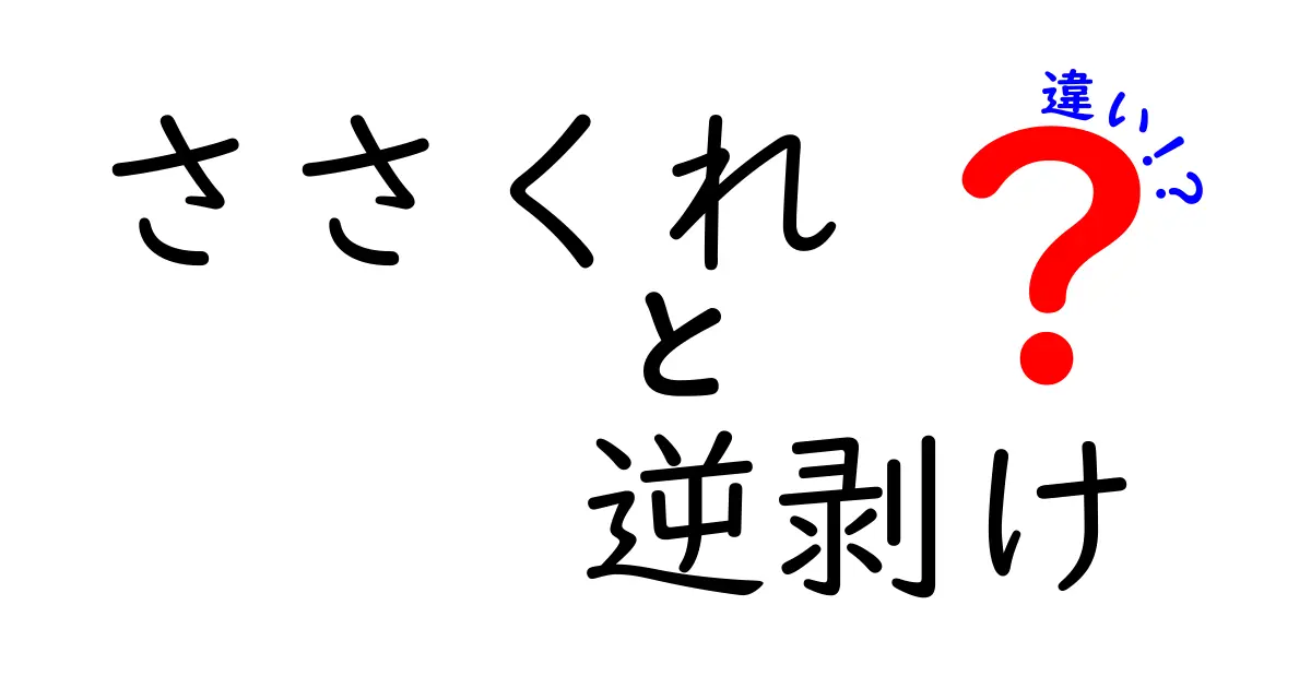 ささくれと逆剥けの違いを徹底解説！原因とケア方法を中学生にもわかりやすく解説
