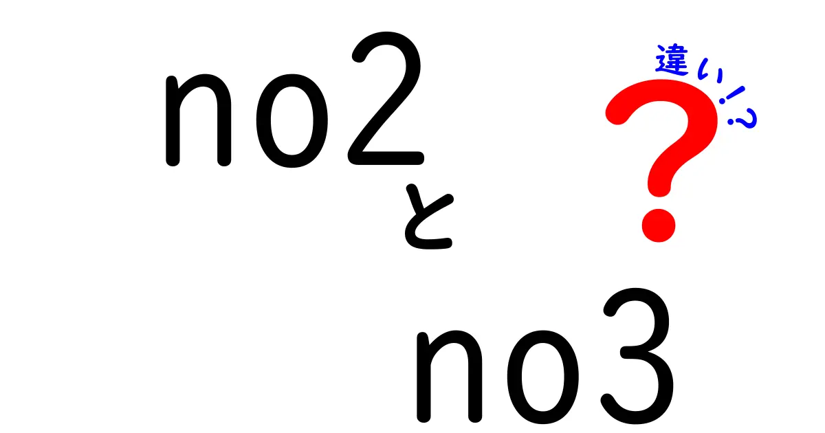 no2とno3の違いを徹底解説！中学生にもわかる科学の基礎と日常のヒミツ