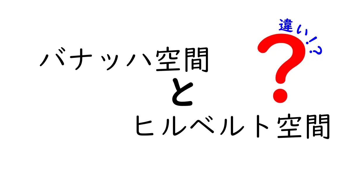 バナッハ空間とヒルベルト空間の違いをわかりやすく解説！中学生にも伝わる直感と定義の違い