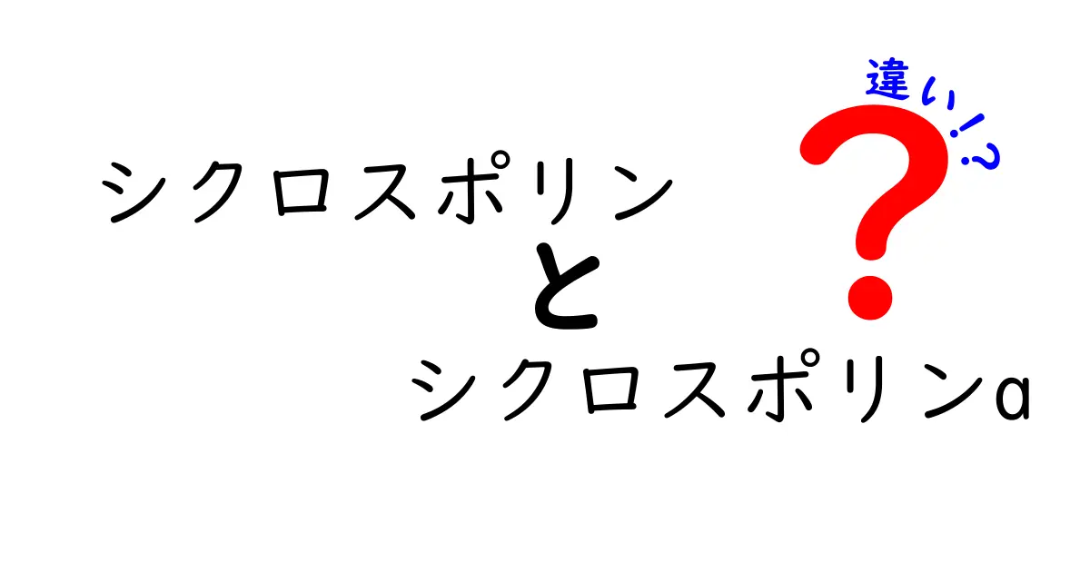 シクロスポリンとシクロスポリンAの違いを徹底解説：薬の名前の謎をやさしく学ぶ
