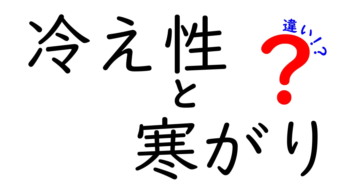 冷え性と寒がりの違いを徹底解説！原因と対策を分かりやすく見分ける完全ガイド