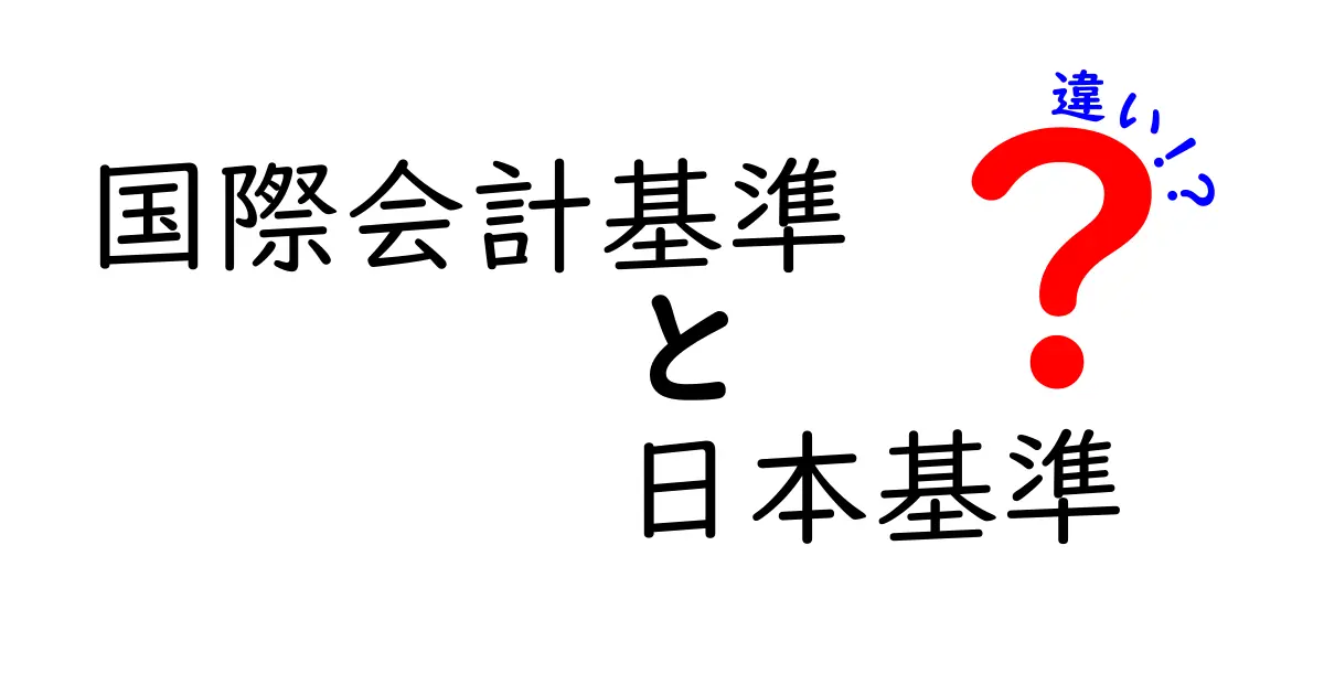 国際会計基準と日本基準の違いをわかりやすく解説！IFRSと日本基準のポイントを徹底比較
