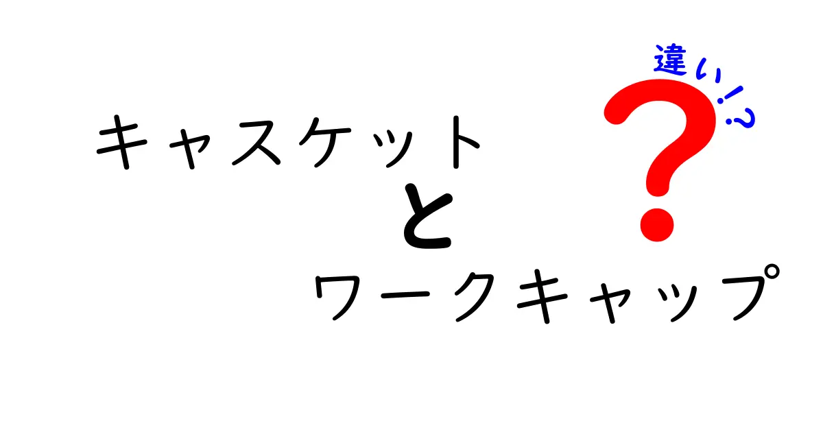 キャスケットとワークキャップの違いを徹底解説！誰がどちらを選ぶべきか分かる3つのポイント