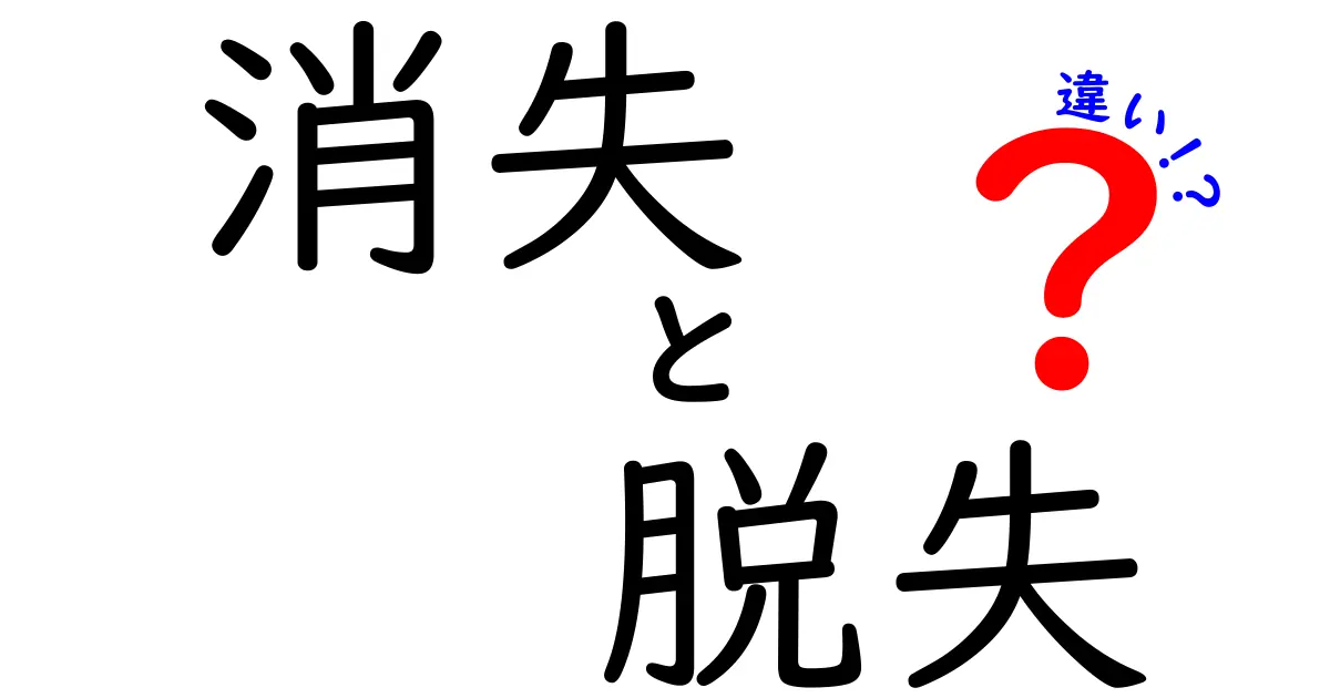 消失・脱失・違いの違いを徹底解説！意味と使い方を中学生にもわかりやすく