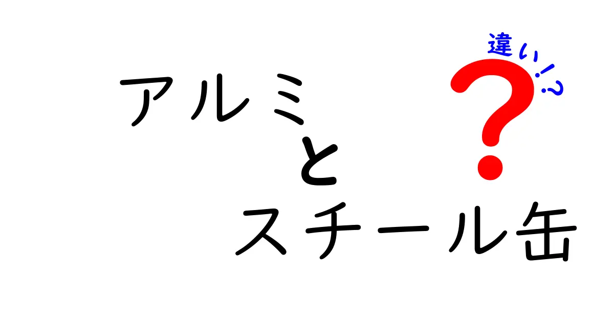 アルミ缶とスチール缶の違いを徹底解説：素材別のメリット・デメリットと選び方
