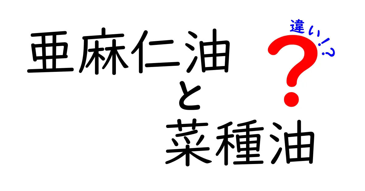 亜麻仁油と菜種油の違いを徹底解説｜健康と味わいを賢く選ぶためのポイント