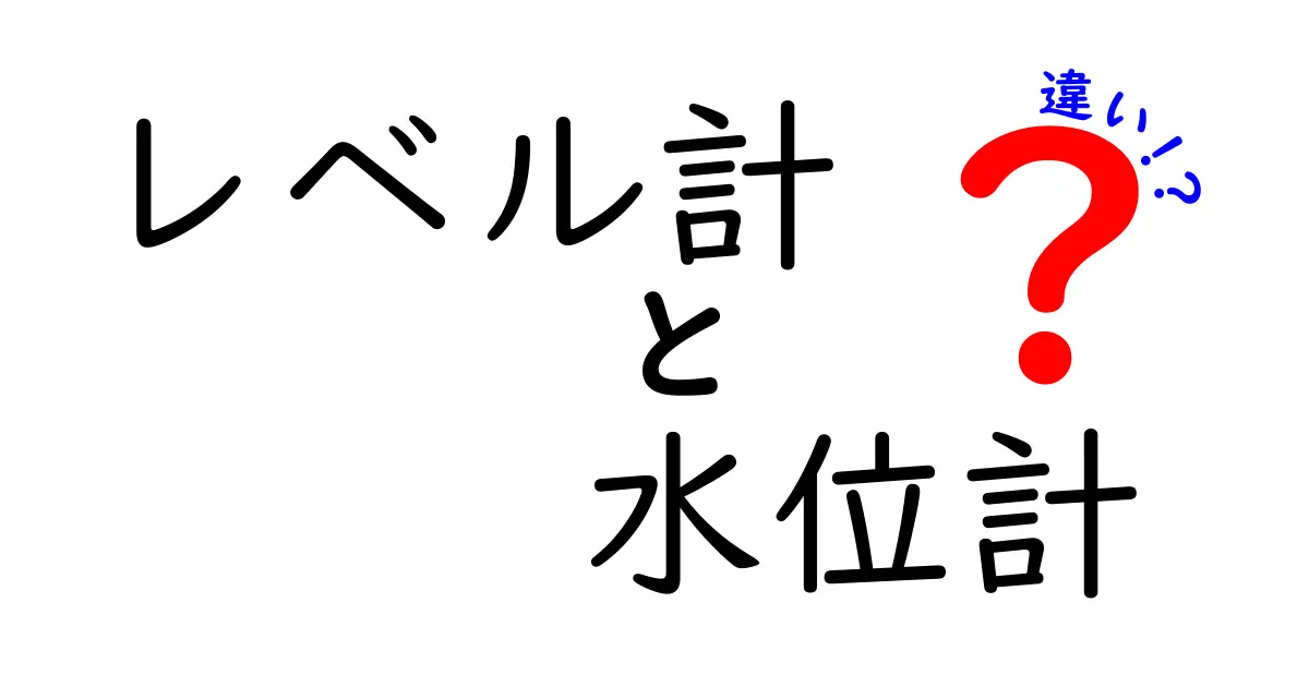 レベル計と水位計の違いを徹底解説｜測定対象・原理・日常の使い分けをわかりやすく解説