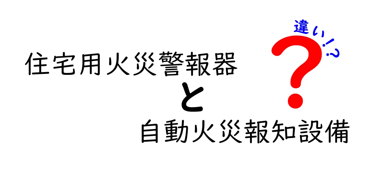 住宅用火災警報器と自動火災報知設備の違いを徹底解説｜どっちを選ぶべき？中学生にもわかる基礎ガイド