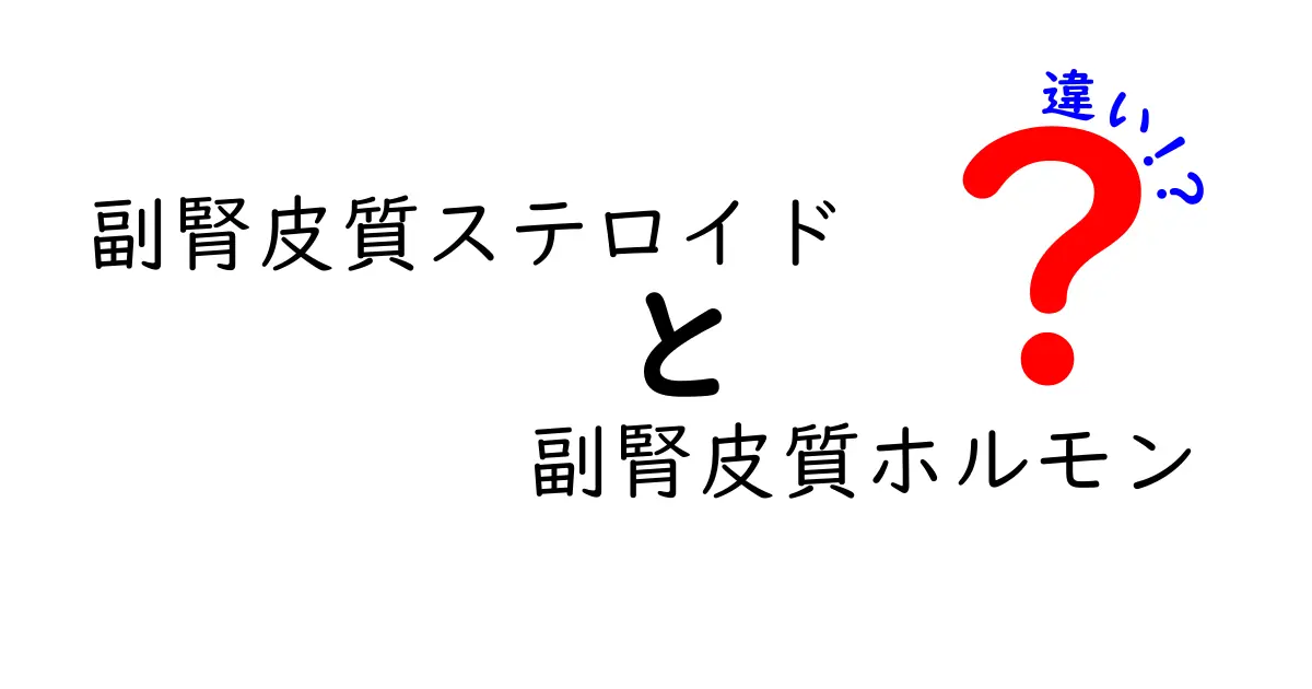 副腎皮質ステロイドと副腎皮質ホルモンの違いを徹底解説｜医療用語の謎をスッキリ理解