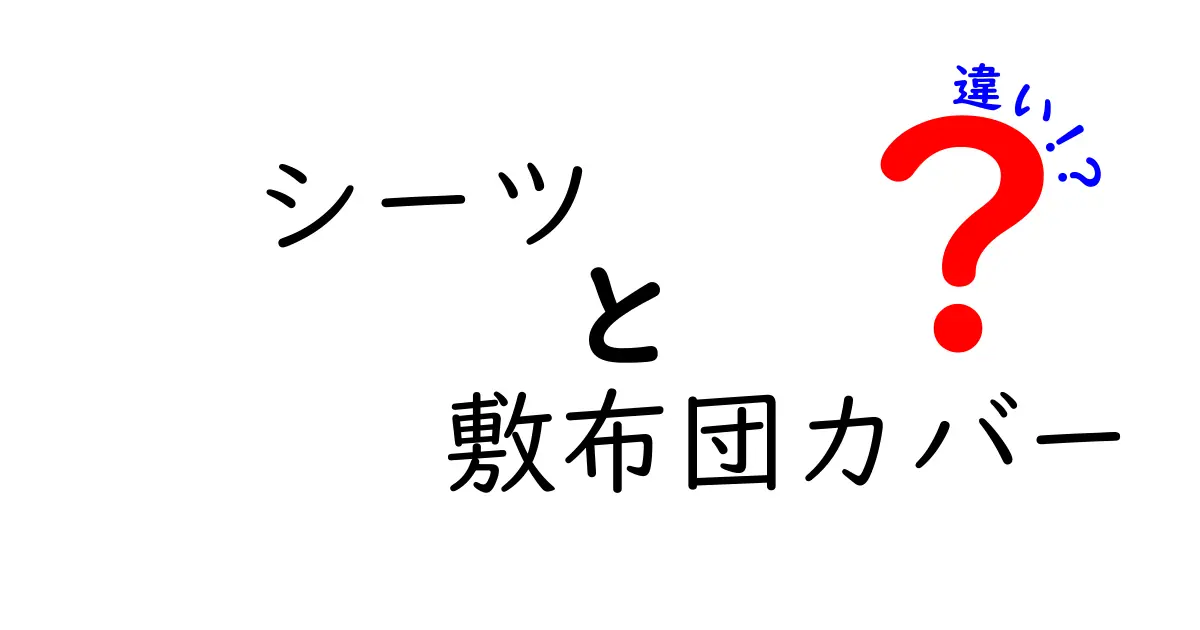 シーツと敷布団カバーの違いを徹底解説！眠りを快適にする選び方と使い方のコツ
