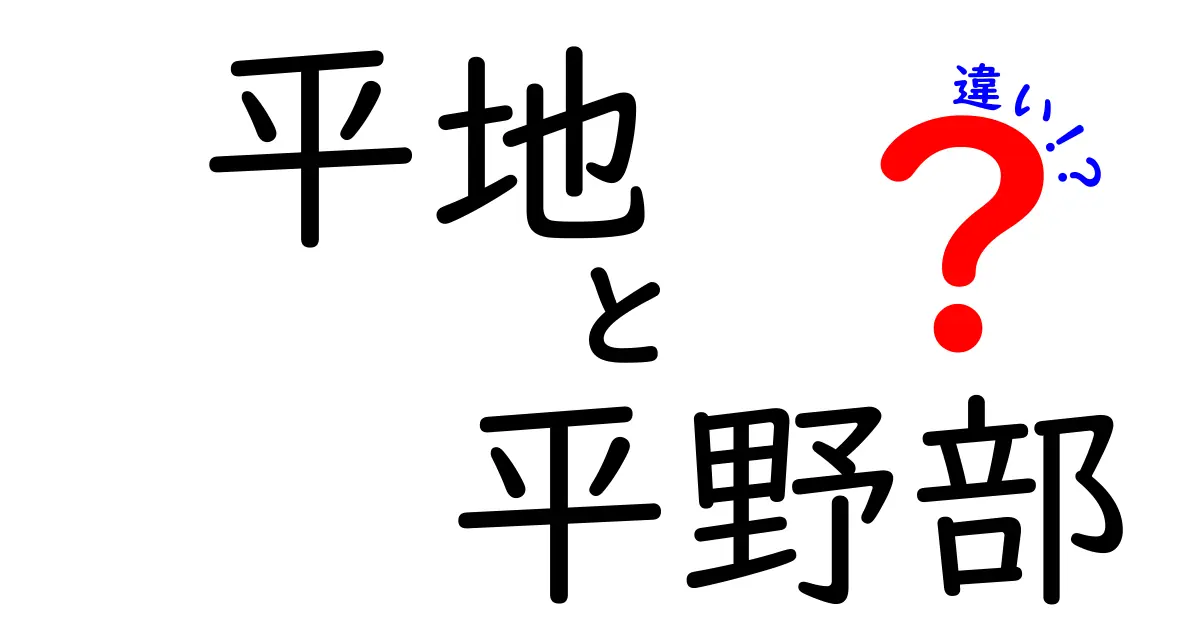 平地と平野部の違いを徹底解説！中学生にもわかる地形の基礎と使い分け