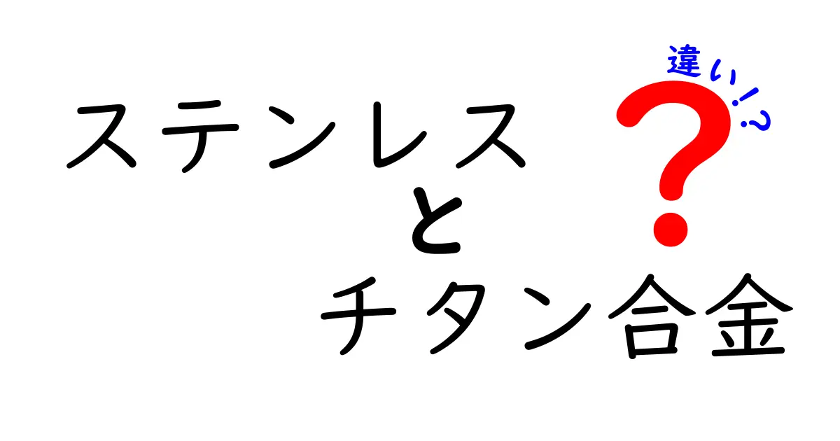 ステンレスとチタン合金の違いを徹底解説：素材選びで失敗しないポイント