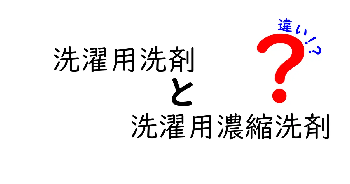 洗濯用洗剤と洗濯用濃縮洗剤の違いを徹底解説｜賢く選んで節約する使い方