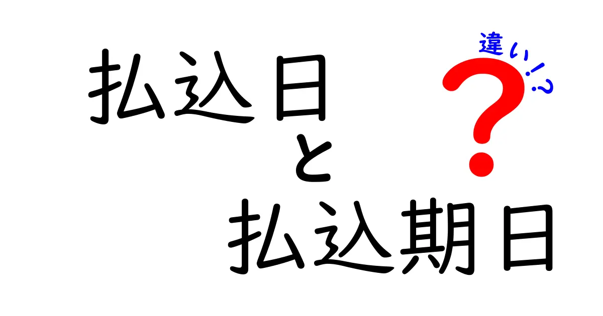 払込日と払込期日の違いを徹底解説！支払いのタイミングをつかむための基本と実務ポイント