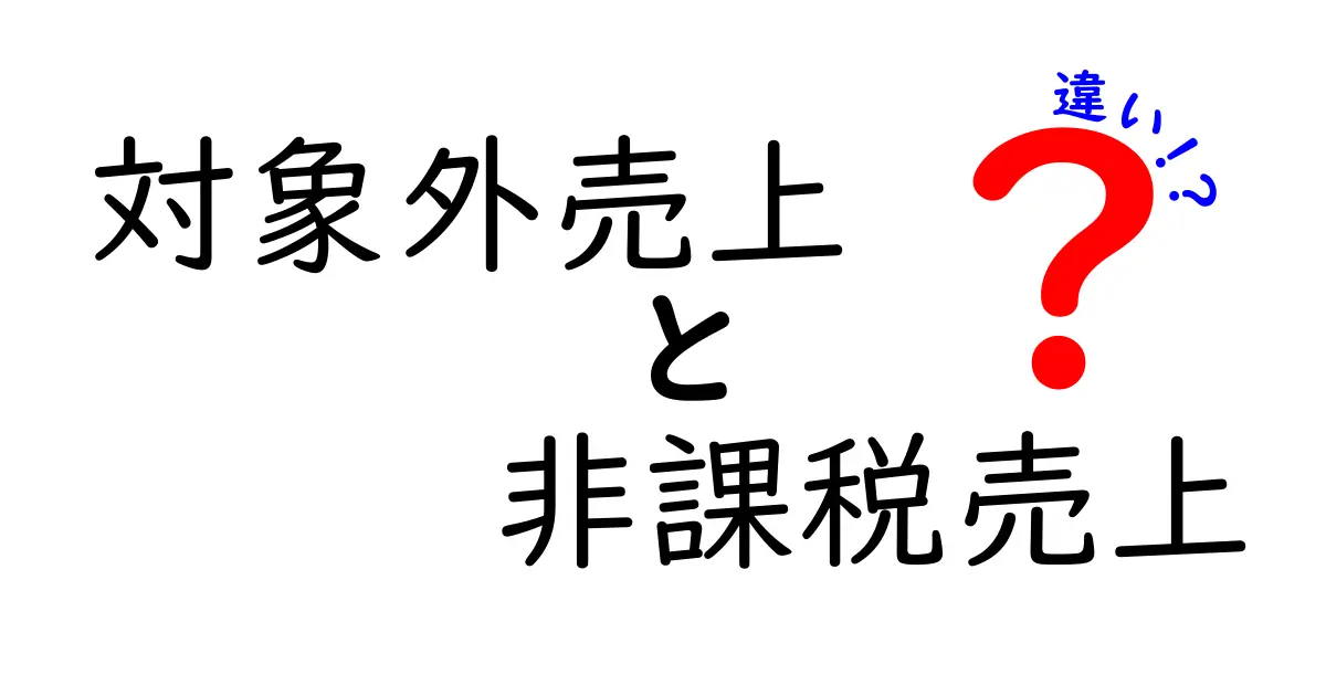 対象外売上　非課税売上　違いを徹底解説！中学生にもわかるポイントと使い分け術