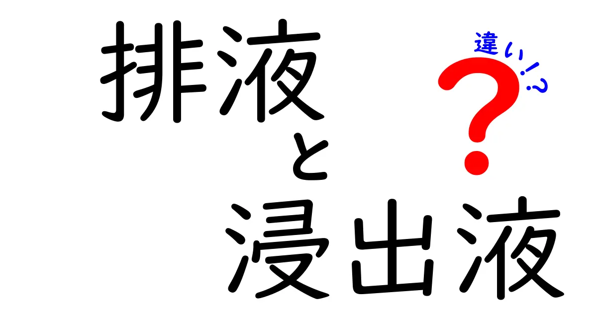 排液と浸出液の違いを徹底解説！中学生にも分かる基本と日常の例
