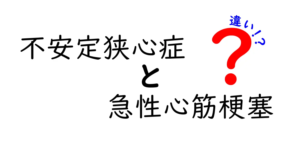 不安定狭心症と急性心筋梗塞の違いを徹底解説：症状・原因・治療のポイントを中学生にも分かる言葉で