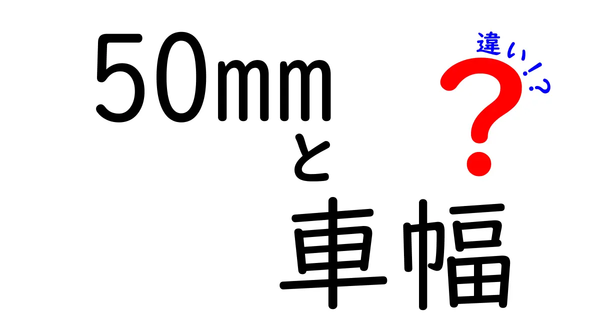 50mm車幅違いを徹底解説：車幅が違うと日常はどう変わるのか？