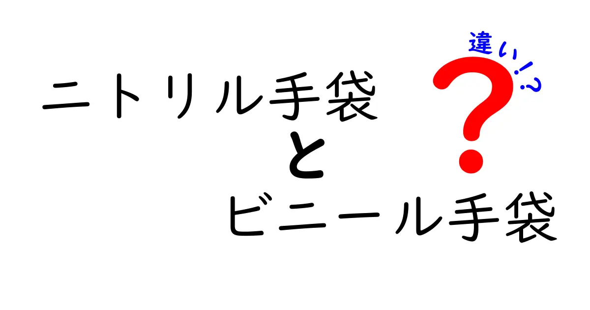 ニトリル手袋とビニール手袋の違いを徹底解説！用途別の選び方とコスト比較で迷わないベストチョイス