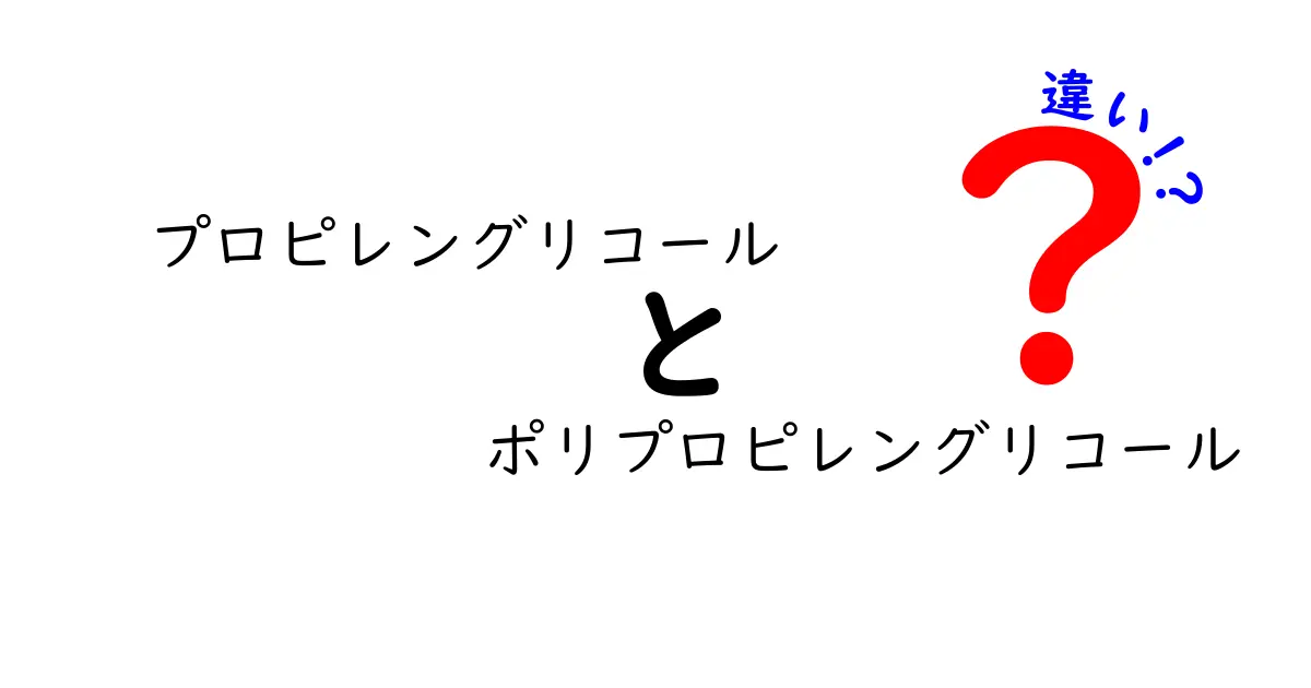 プロピレングリコールとポリプロピレングリコールの違いを徹底解説！安全性・用途・見分け方を中学生にもわかる図解付き