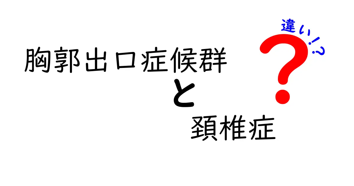 胸郭出口症候群と頚椎症の違いを徹底解説 痛みの原因と治療のポイントを比較