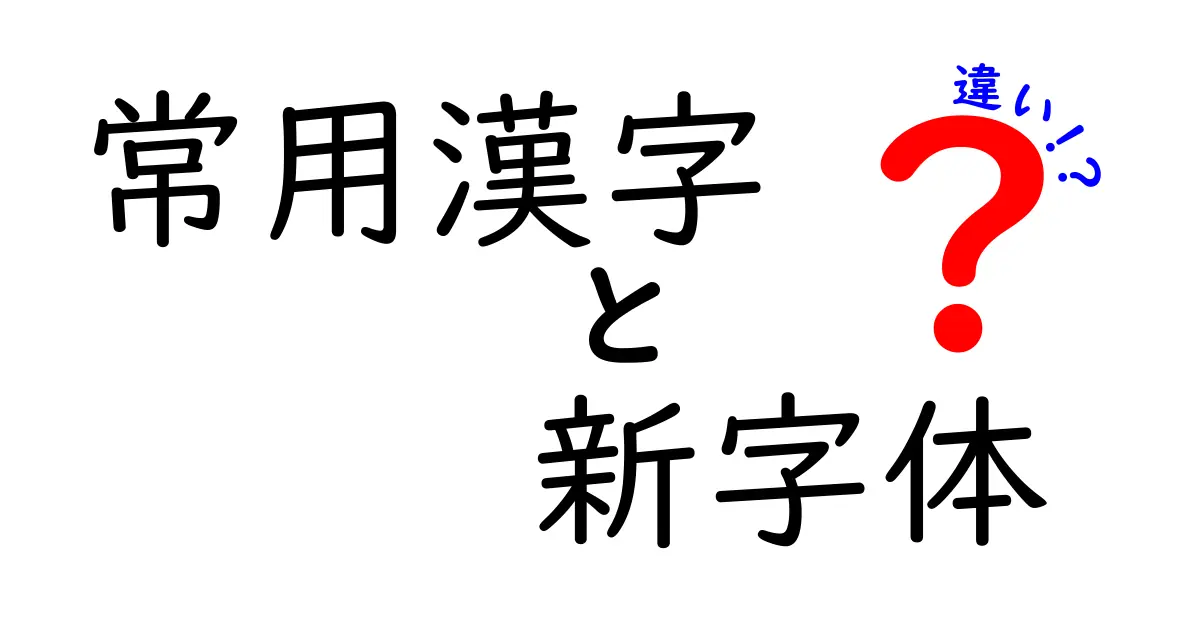 常用漢字 新字体 違いを徹底解説！日常で役立つポイントと実例で学ぶ