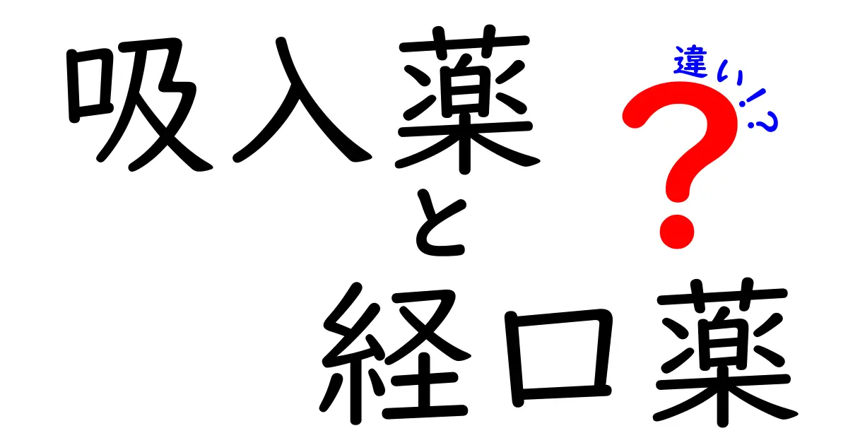 吸入薬と経口薬の違いを徹底解説！使い方・効果・副作用を中学生にもわかる言葉で