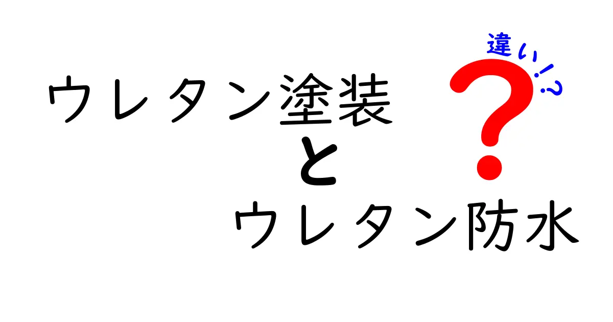 ウレタン塗装とウレタン防水の違いを徹底解説！中学生にもわかる図解つきガイド