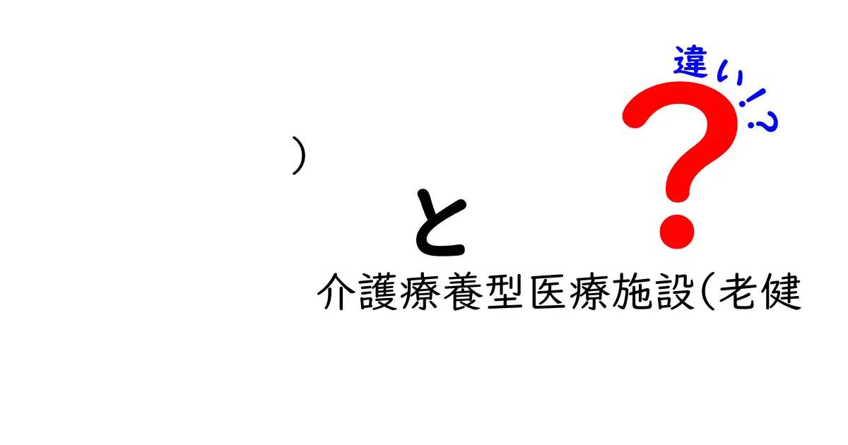 介護療養型医療施設と老健の違いを徹底解説｜医療と介護のベストな選択を見つけるコツ