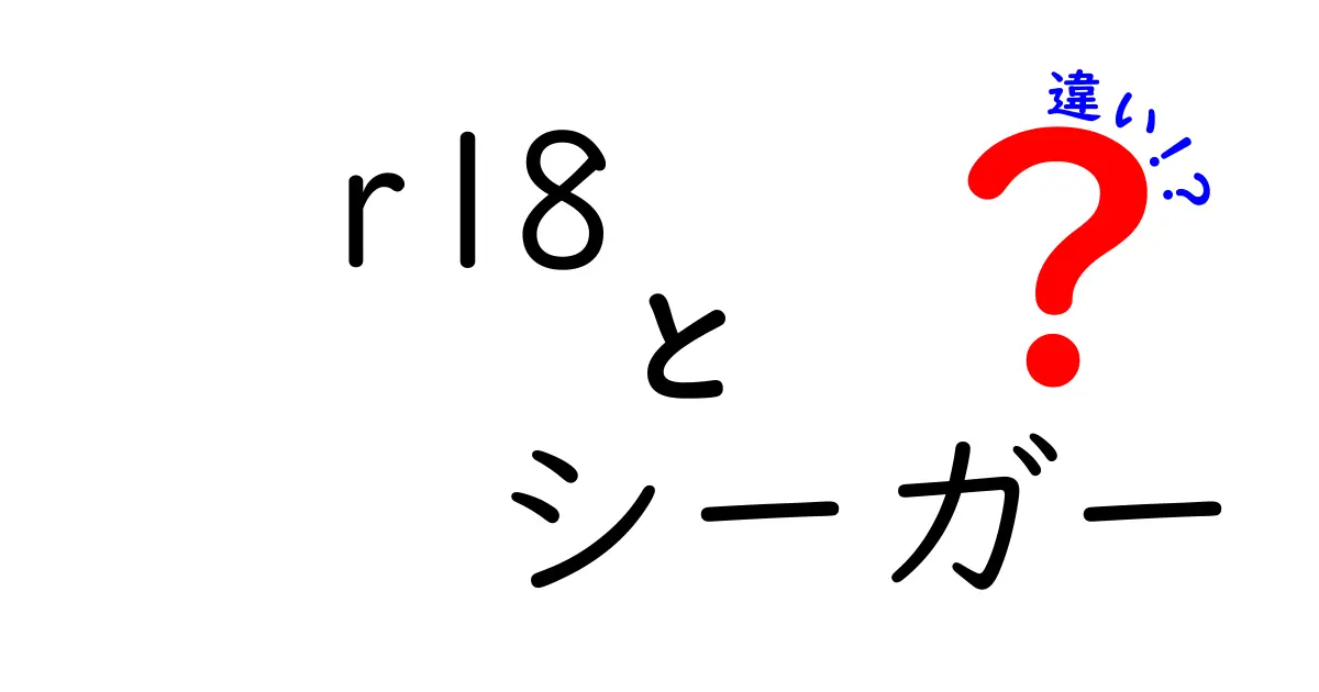 r18とシーガーの違いをわかりやすく解説！意味と使い方のポイント