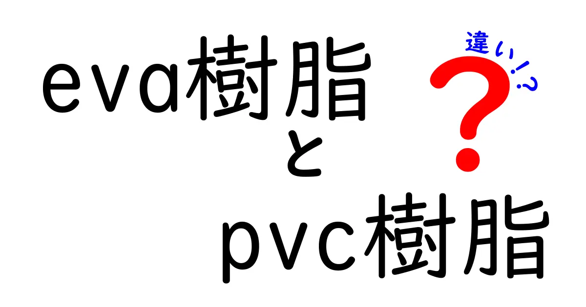 eva樹脂とPVC樹脂の違いを徹底解説！中学生にもわかる使い分けと選び方