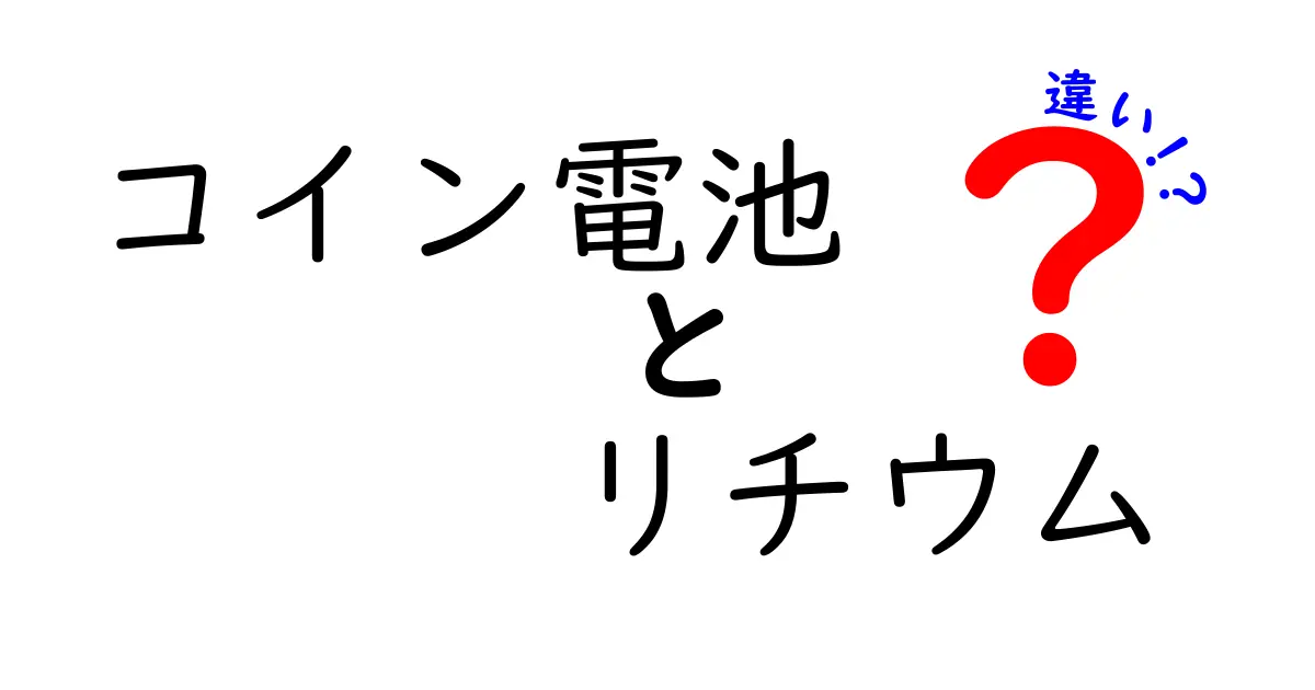 コイン電池とリチウム電池の違いを徹底比較！電圧・容量・安全性・互換性まで中学生にも分かる解説
