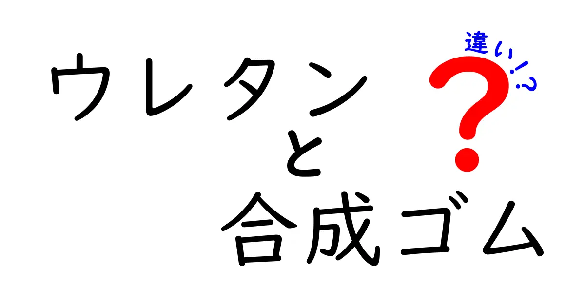ウレタンと合成ゴムの違いを徹底解説！用途・性質・見分け方を中学生にもわかる言葉で