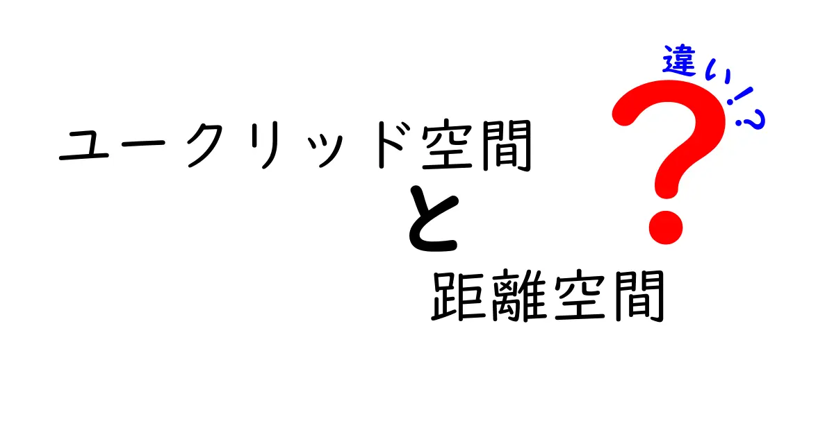 ユークリッド空間と距離空間の違いを徹底解説！中学生にも伝わる直感ガイド