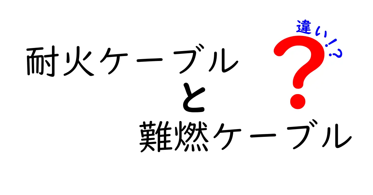 耐火ケーブルと難燃ケーブルの違いを徹底解説！どちらを選ぶべきか？安全性の基礎をわかりやすく紹介