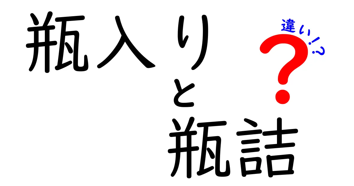 瓶入りと瓶詰の違いを徹底解説！日常での使い分けと選び方のポイント
