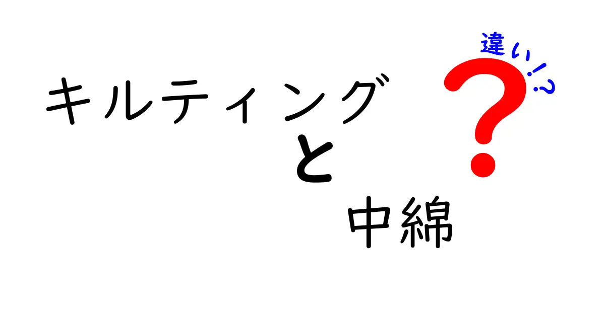 キルティングと中綿の違いを完全解説｜初心者でもわかる選び方と実例